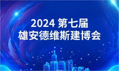 誠邀您蒞臨參觀--2024年第七屆雄安德維斯建博會